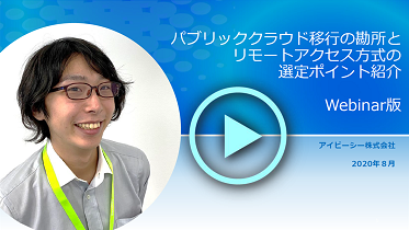 【動画】パブリッククラウド移行の勘所とリモートアクセス方式の選定ポイント紹介セミナー