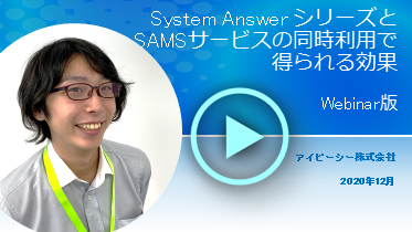 【動画】System Answer シリーズと SAMS サービスの同時利用で得られる効果