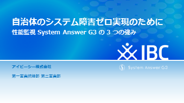 自治体のシステム障害ゼロ実現のために ～ 性能監視 System Answer G3 の 3 つの強み ～